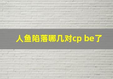 人鱼陷落哪几对cp be了